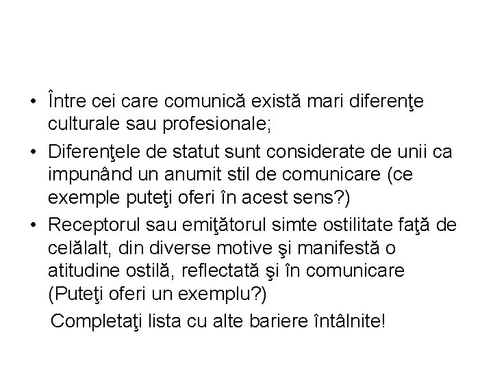  • Între cei care comunică există mari diferenţe culturale sau profesionale; • Diferenţele