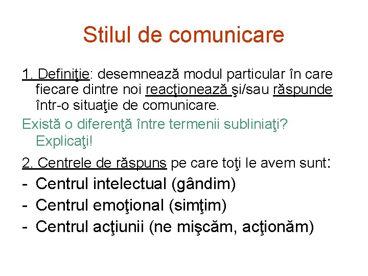 Stilul de comunicare 1. Definiţie: desemnează modul particular în care fiecare dintre noi reacţionează