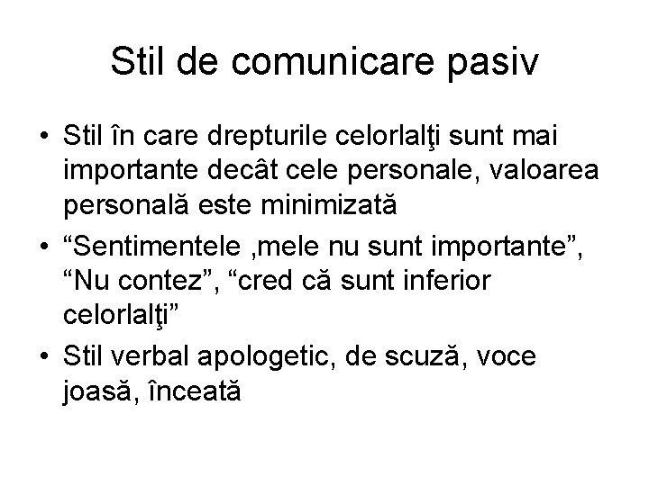 Stil de comunicare pasiv • Stil în care drepturile celorlalţi sunt mai importante decât