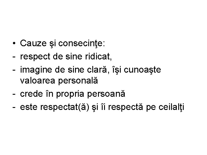  • Cauze şi consecinţe: - respect de sine ridicat, - imagine de sine