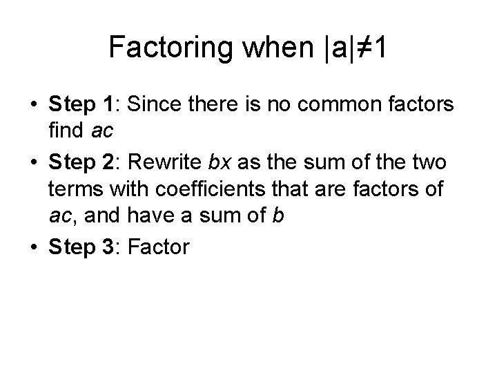 Factoring when |a|≠ 1 • Step 1: Since there is no common factors find