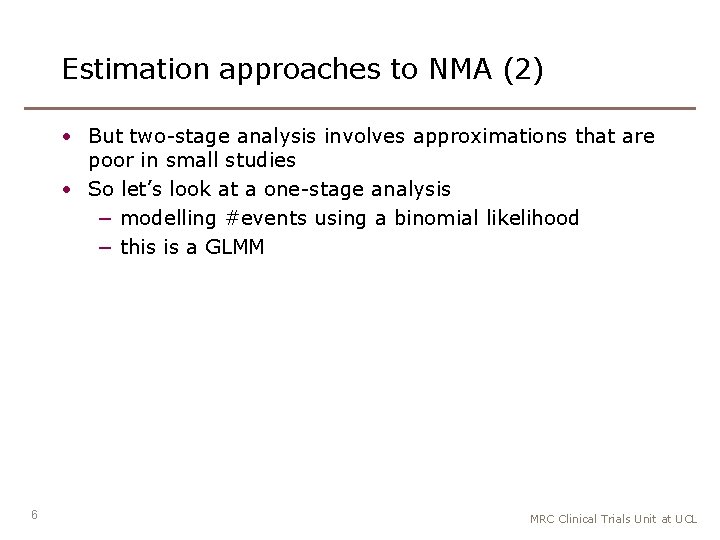 Estimation approaches to NMA (2) • But two-stage analysis involves approximations that are poor