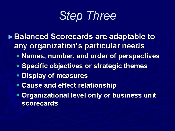 Step Three ► Balanced Scorecards are adaptable to any organization’s particular needs § Names,