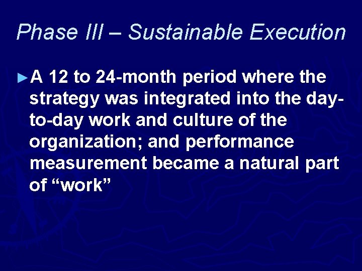 Phase III – Sustainable Execution ►A 12 to 24 -month period where the strategy