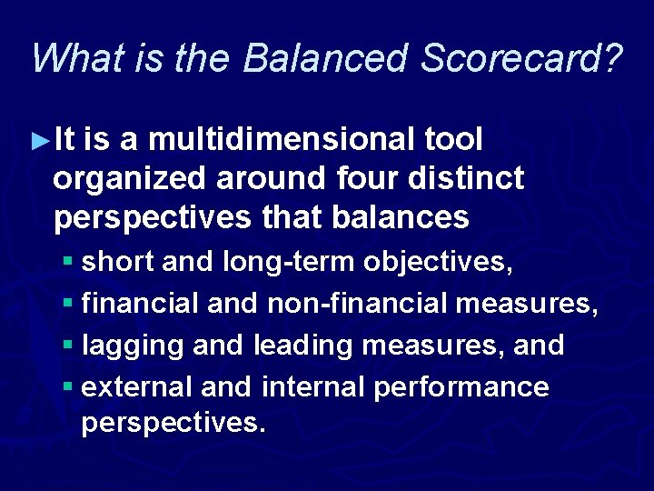 What is the Balanced Scorecard? ►It is a multidimensional tool organized around four distinct