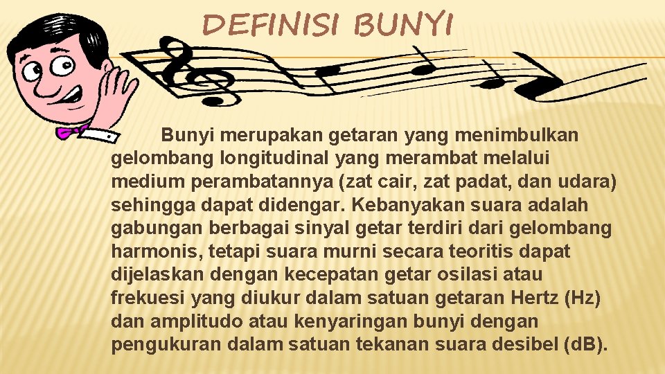 DEFINISI BUNYI Bunyi merupakan getaran yang menimbulkan gelombang longitudinal yang merambat melalui medium perambatannya