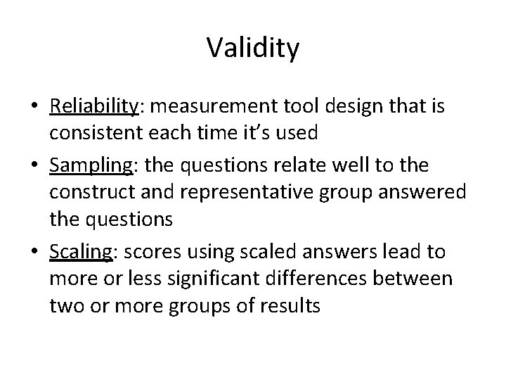 Validity • Reliability: measurement tool design that is consistent each time it’s used •