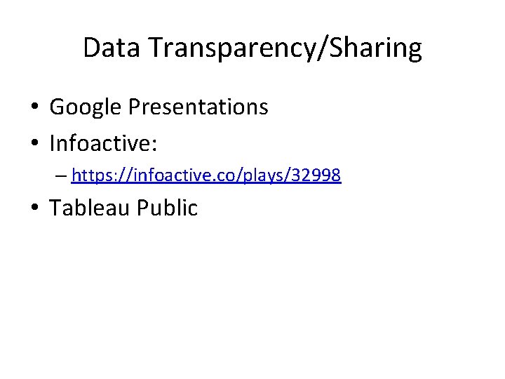 Data Transparency/Sharing • Google Presentations • Infoactive: – https: //infoactive. co/plays/32998 • Tableau Public