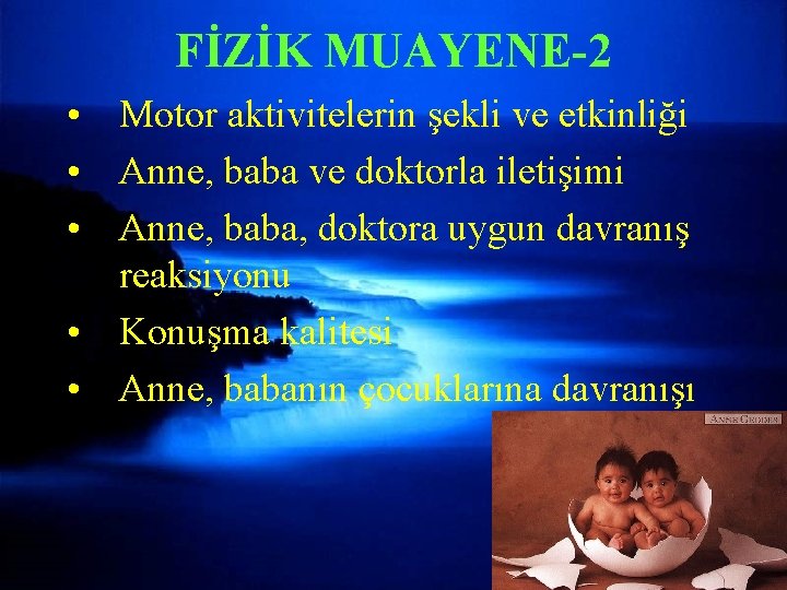 FİZİK MUAYENE-2 • Motor aktivitelerin şekli ve etkinliği • Anne, baba ve doktorla iletişimi