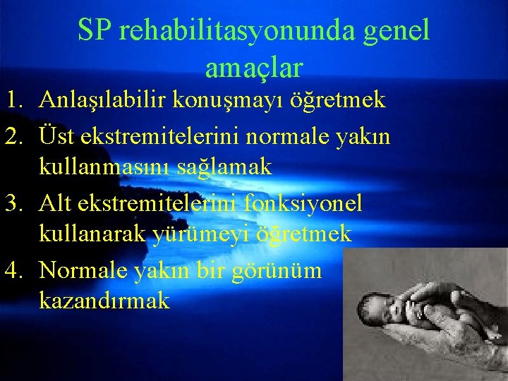 SP rehabilitasyonunda genel amaçlar 1. Anlaşılabilir konuşmayı öğretmek 2. Üst ekstremitelerini normale yakın kullanmasını