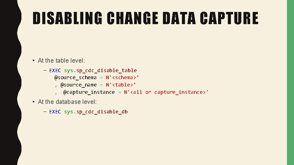 DISABLING CHANGE DATA CAPTURE • At the table level: – EXEC sys. sp_cdc_disable_table @source_schema