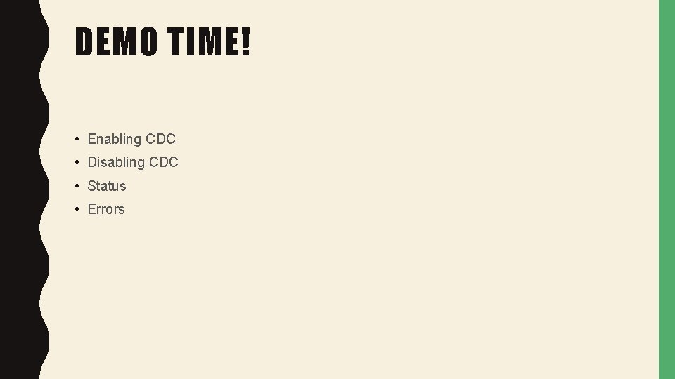 DEMO TIME! • Enabling CDC • Disabling CDC • Status • Errors 