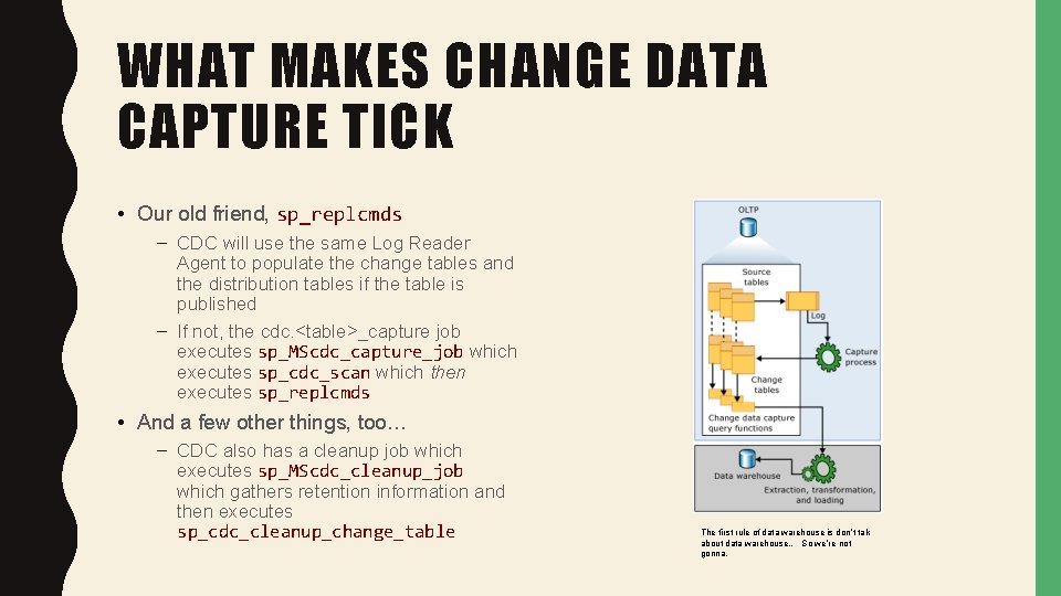 WHAT MAKES CHANGE DATA CAPTURE TICK • Our old friend, sp_replcmds – CDC will