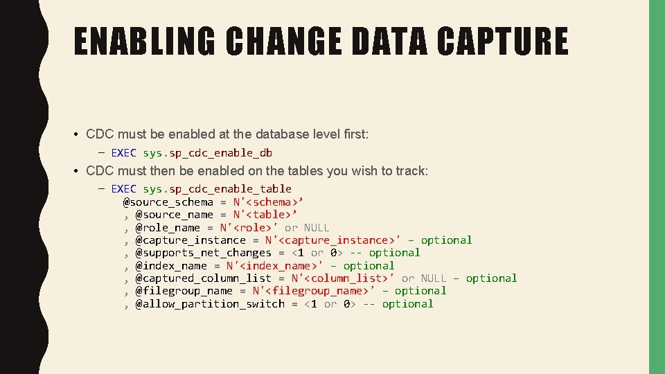 ENABLING CHANGE DATA CAPTURE • CDC must be enabled at the database level first: