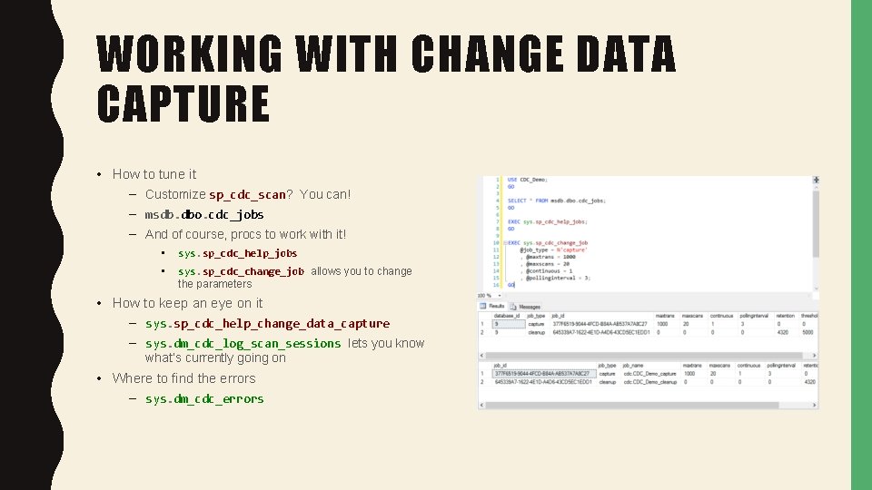WORKING WITH CHANGE DATA CAPTURE • How to tune it – Customize sp_cdc_scan? You