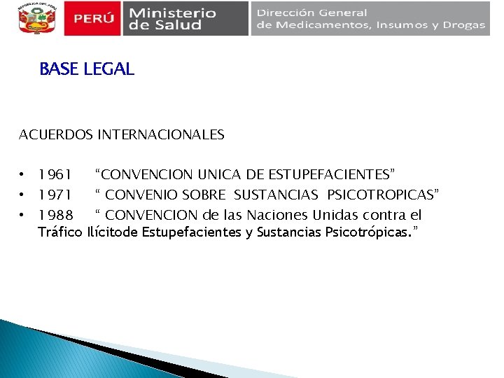 BASE LEGAL ACUERDOS INTERNACIONALES • 1961 “CONVENCION UNICA DE ESTUPEFACIENTES” • 1971 “ CONVENIO