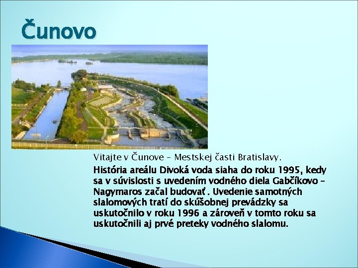 Čunovo Vitajte v Čunove – Mestskej časti Bratislavy. História areálu Divoká voda siaha do