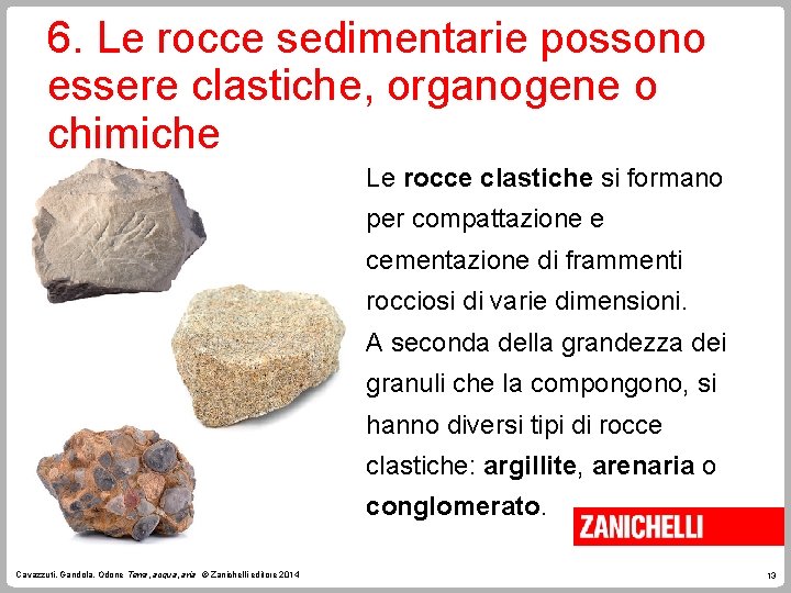 6. Le rocce sedimentarie possono essere clastiche, organogene o chimiche Le rocce clastiche si