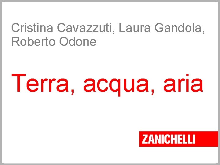 Cristina Cavazzuti, Laura Gandola, Roberto Odone Terra, acqua, aria 