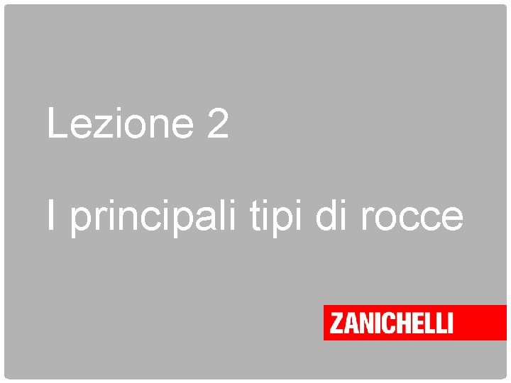 Lezione 2 I principali tipi di rocce 