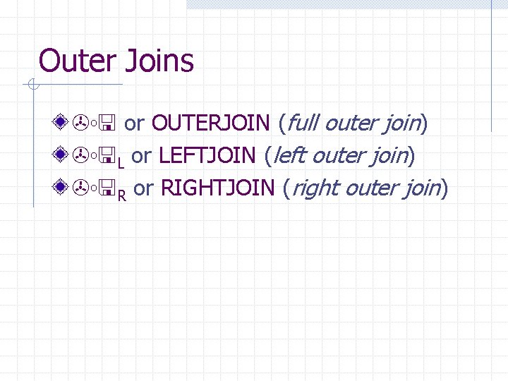 Outer Joins or OUTERJOIN (full outer join) L or LEFTJOIN (left outer join) R