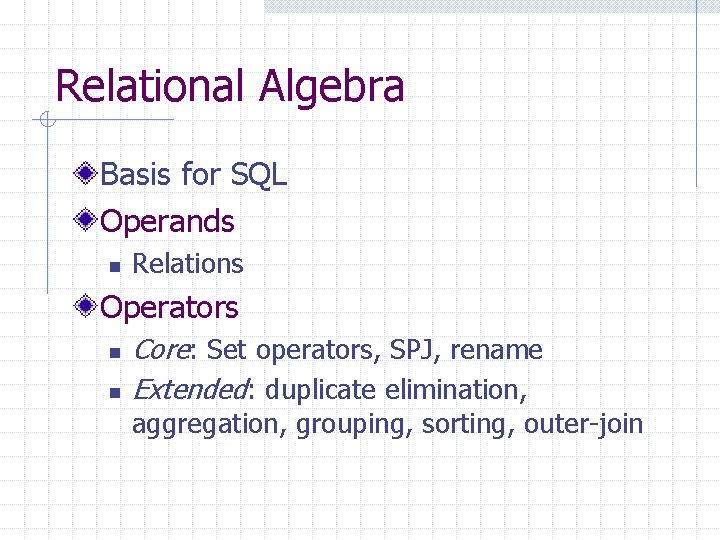 Relational Algebra Basis for SQL Operands n Relations Operators n n Core: Set operators, Relational Algebra Basis for SQL Operands n Relations Operators n n Core: Set operators,