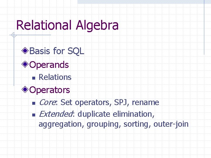 Relational Algebra Basis for SQL Operands n Relations Operators n n Core: Set operators,