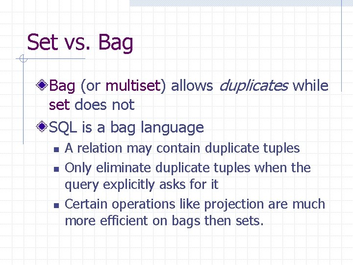 Set vs. Bag (or multiset) allows duplicates while set does not SQL is a Set vs. Bag (or multiset) allows duplicates while set does not SQL is a