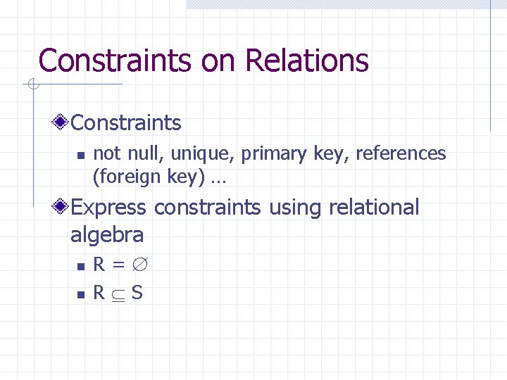 Constraints on Relations Constraints n not null, unique, primary key, references (foreign key) …