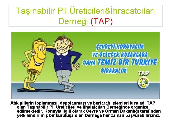 Taşınabilir Pil Üreticileri&İhracatcıları Derneği (TAP) Atık pillerin toplanması, depolanması ve bertarafı işlemleri kısa adı