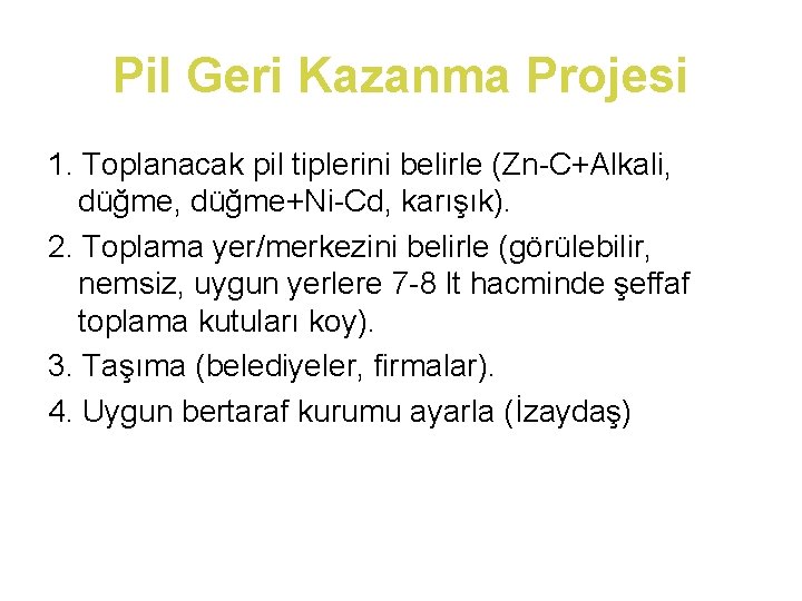 Pil Geri Kazanma Projesi 1. Toplanacak pil tiplerini belirle (Zn-C+Alkali, düğme, düğme+Ni-Cd, karışık). 2.