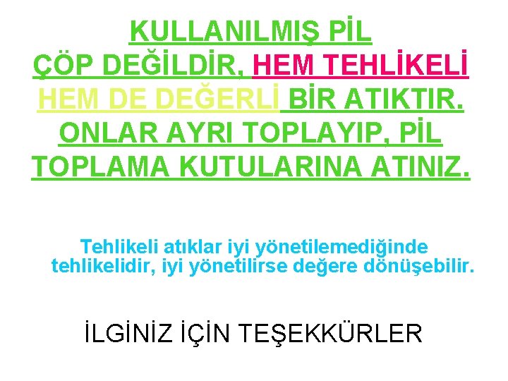 KULLANILMIŞ PİL ÇÖP DEĞİLDİR, HEM TEHLİKELİ HEM DE DEĞERLİ BİR ATIKTIR. ONLAR AYRI TOPLAYIP,