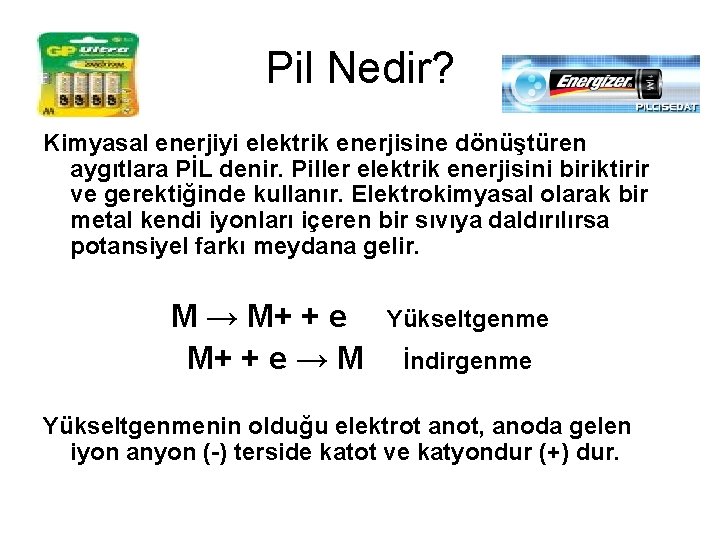 Pil Nedir? Kimyasal enerjiyi elektrik enerjisine dönüştüren aygıtlara PİL denir. Piller elektrik enerjisini biriktirir