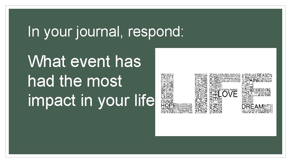 In your journal, respond: What event has had the most impact in your life?
