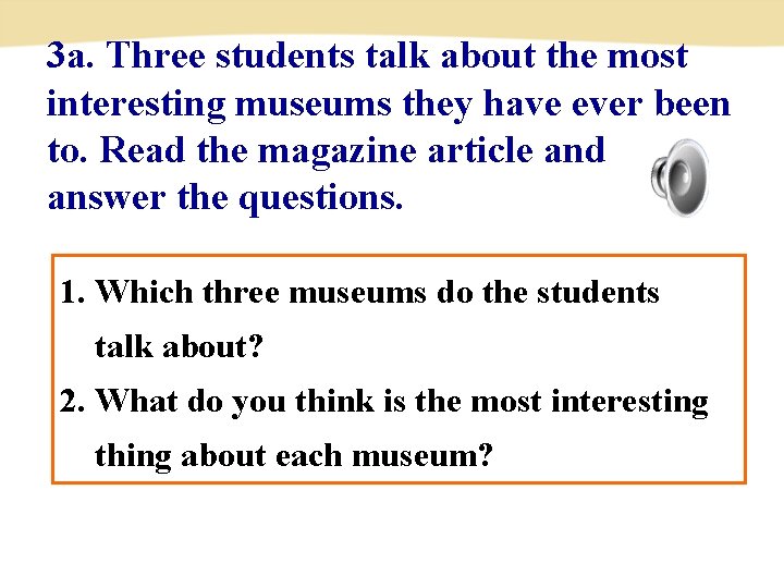 3 a. Three students talk about the most interesting museums they have ever been