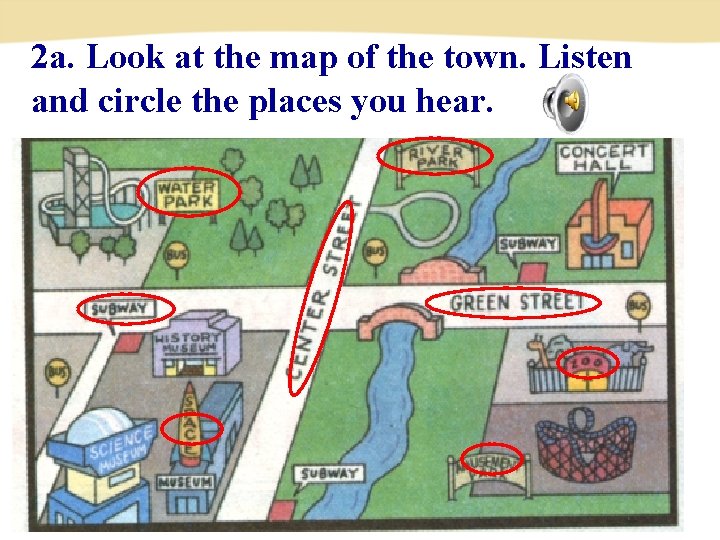 2 a. Look at the map of the town. Listen and circle the places