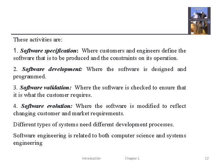 These activities are: 1. Software specification: Where customers and engineers define the software that