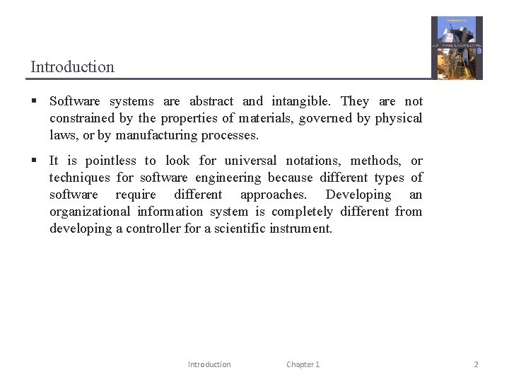 Introduction § Software systems are abstract and intangible. They are not constrained by the