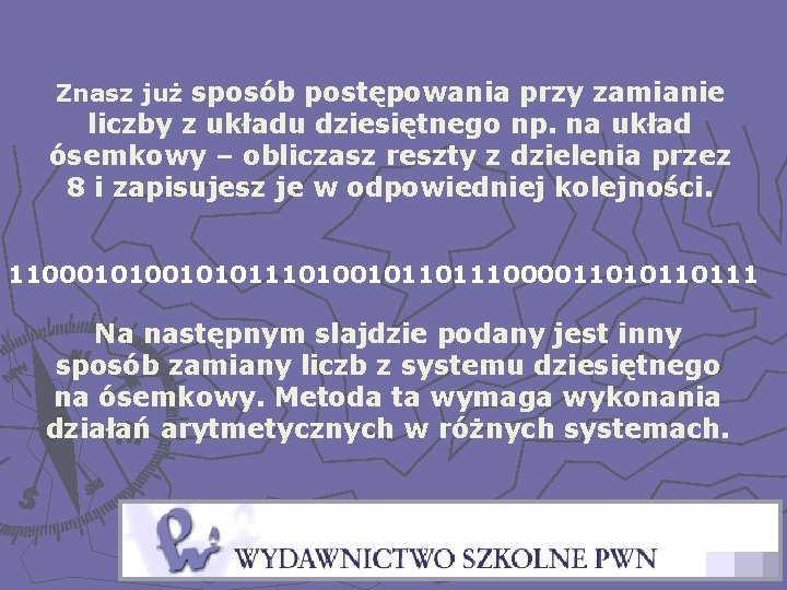 Znasz już sposób postępowania przy zamianie liczby z układu dziesiętnego np. na układ ósemkowy