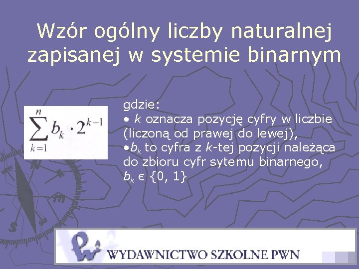 Wzór ogólny liczby naturalnej zapisanej w systemie binarnym gdzie: • k oznacza pozycję cyfry