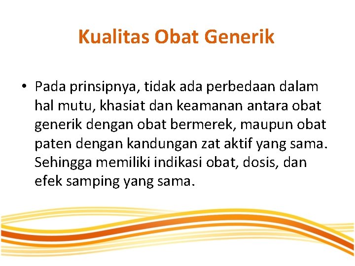 Kualitas Obat Generik • Pada prinsipnya, tidak ada perbedaan dalam hal mutu, khasiat dan
