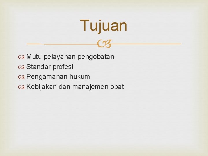 Tujuan Mutu pelayanan pengobatan. Standar profesi Pengamanan hukum Kebijakan dan manajemen obat 