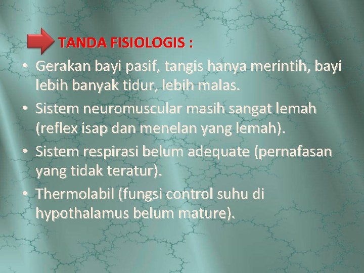  • • TANDA FISIOLOGIS : Gerakan bayi pasif, tangis hanya merintih, bayi lebih