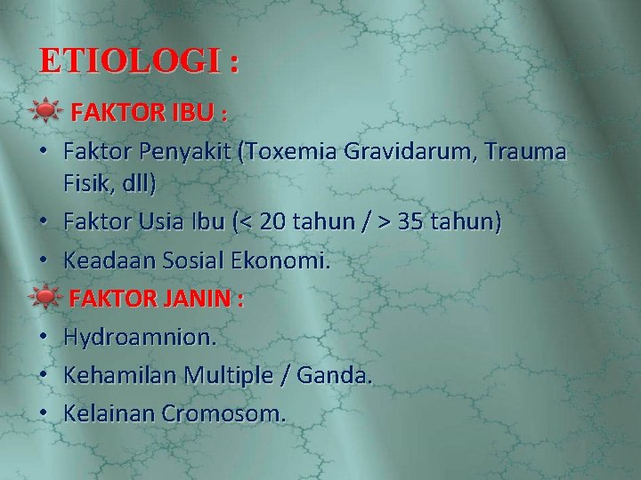 ETIOLOGI : FAKTOR IBU : • Faktor Penyakit (Toxemia Gravidarum, Trauma Fisik, dll) •