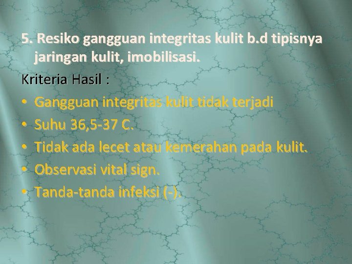 5. Resiko gangguan integritas kulit b. d tipisnya jaringan kulit, imobilisasi. Kriteria Hasil :