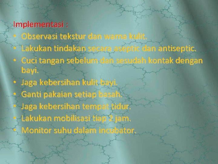 Implementasi : • Observasi tekstur dan warna kulit. • Lakukan tindakan secara aseptic dan