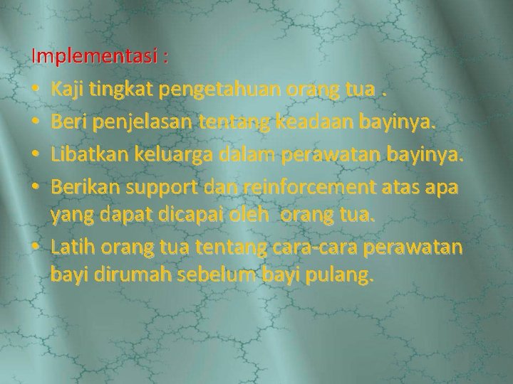 Implementasi : • Kaji tingkat pengetahuan orang tua. • Beri penjelasan tentang keadaan bayinya.