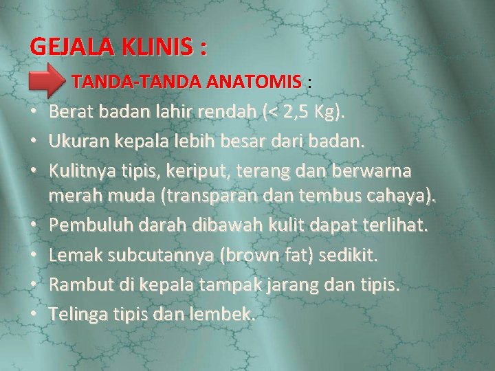 GEJALA KLINIS : TANDA-TANDA ANATOMIS : • Berat badan lahir rendah (< 2, 5