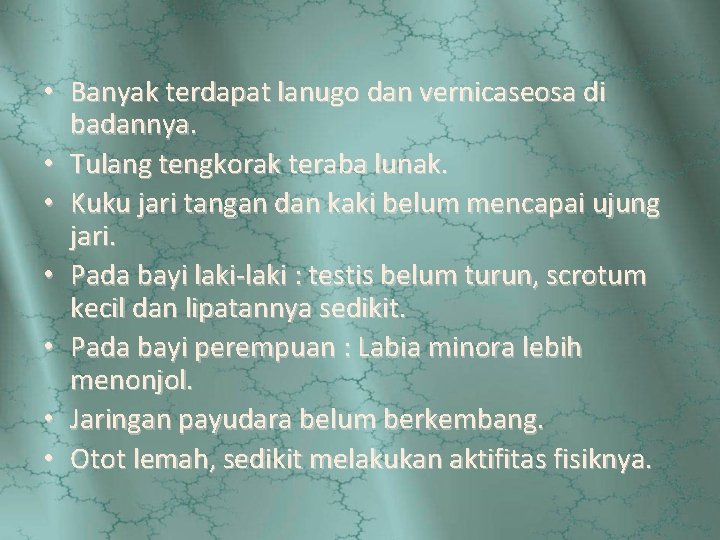  • Banyak terdapat lanugo dan vernicaseosa di badannya. • Tulang tengkorak teraba lunak.