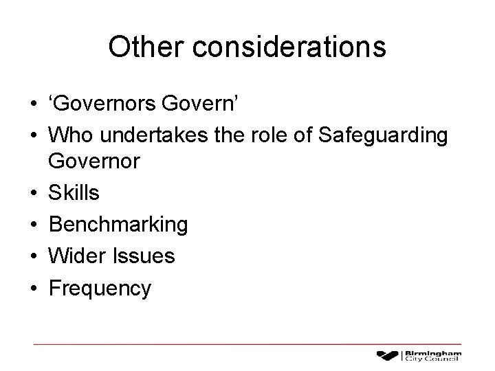 Other considerations • ‘Governors Govern’ • Who undertakes the role of Safeguarding Governor •